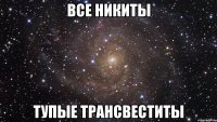 все никиты тупые трансвеститы