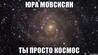 юра мовсисян ты просто космос