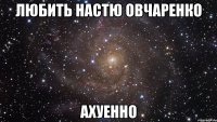 любить настю овчаренко ахуенно