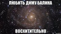 любить диму балина восхитительно