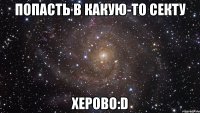 попасть в какую-то секту херово:d