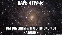 царь и граф:* вы охуенны© люблю вас*) от наташи♥