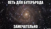 петь для бутерброда замечательно