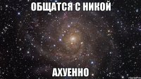 общатся с никой ахуенно