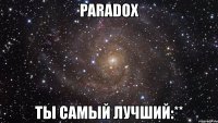 paradox ты самый лучший:**