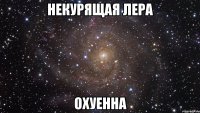 некурящая лера охуенна