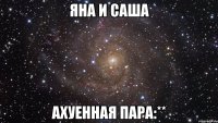 яна и саша ахуенная пара:**