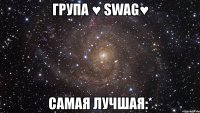 група ♥ swag♥ самая лучшая:*