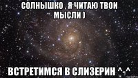 солнышко , я читаю твои мысли ) встретимся в слизерин ^-^