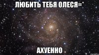 любить тебя олеся=* ахуенно