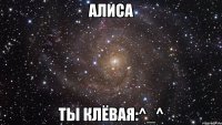 алиса ты клёвая:^_^