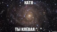 катя ты клёвая:^_^