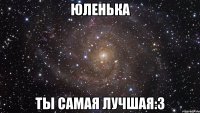 юленька ты самая лучшая:3