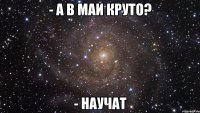 - а в маи круто? - научат