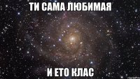 ти сама любимая и ето клас