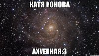 катя ионова ахуенная:3