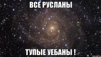 все русланы тупые уебаны !