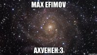 max efimov ахуенен:3