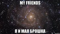 my friends я и мая брошка