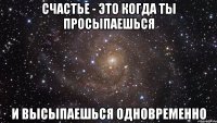 счастье - это когда ты просыпаешься и высыпаешься одновременно