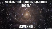 читать "всего лишь наброски поэта" ахуенно