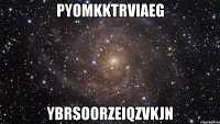 pyomkktrviaeg ybrsoorzeiqzvkjn