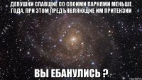 девушки спавшие со своими парнями меньше года, при этом предъявляющие им притензии вы ебанулись ?