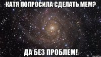 катя попросила сделать мем? да без проблем!