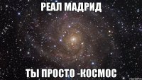 реал мадрид ты просто -космос