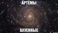 артёмы ахуенные