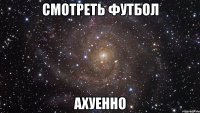 смотреть футбол ахуенно