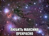  любить максима прекрасно