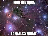 моя девушка самая ахуенная:*