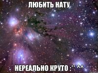 любить нату нереально круто :** ^^