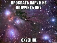 проспать пару и не получить нку охуенно