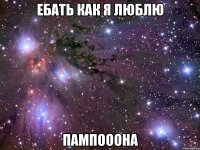 ебать как я люблю пампооона