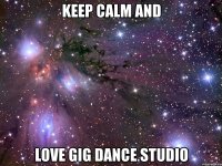 keep calm and love gig dance studio