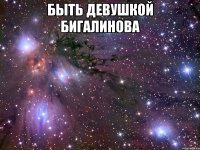 быть девушкой бигалинова 