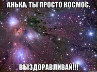 анька, ты просто космос. выздоравливай!!!