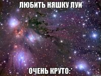 любить няшку луи очень круто:*