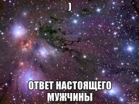 ) ответ настоящего мужчины