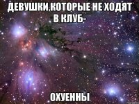 девушки,которые не ходят в клуб- охуенны