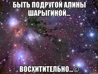 быть подругой алины шарыгиной... восхитительно...©