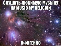 слушать любимую музыку на music my religion офигенно