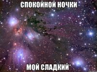 спокойной ночки мой сладкий*