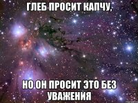 глеб просит капчу, но он просит это без уважения