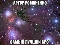 артур романенко самый лучший бро*