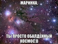 маринка, ты просто обалденный космос:d