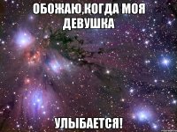 обожаю,когда моя девушка улыбается!