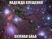 надежда олещенко охуеная баба*